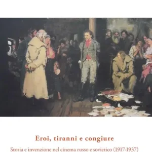 Ultime Pezzi Eroi, tiranni e congiure. Storia e invenzione nel cinema russo e sovietico (1917-1937)