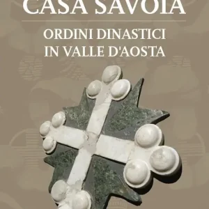 Casa Savoia. Ordini dinastici in Valle d‘Aosta Offerta Speciale