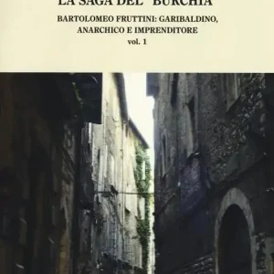 Occasione Imperdibile La saga del «Burchia». Bartolomeo Fruttini garibaldino, anarchico e imprenditore