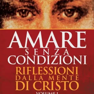 Amare senza condizioni. Riflessioni dalla mente di Cristo. Vol. 1 Scelto Dai Clienti