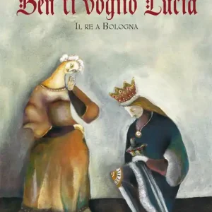 Ben ti voglio Lucia. Il re a Bologna Saldi