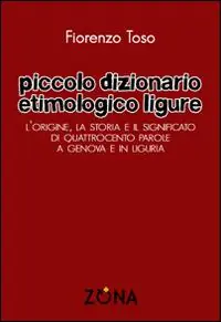 Soddisfatti O Rimborsati Piccolo dizionario etimologico ligure. L‘origine, la storia e il significato di quattrocento parole a Genova e in Liguria