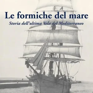 Le formiche del mare. Storia dell‘ultima vela del Mediterraneo Prezzo Conveniente