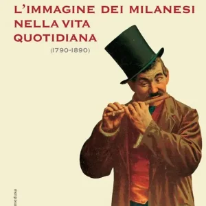 Affare L‘immagine dei milanesi nella vita quotidiana (1790-1890). Ediz. illustrata