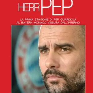 Herr Pep. La prima stagione di Guardiola al Bayern Monaco vissuta dall‘interno Ordina Subito