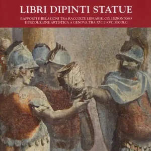 Libri dipinti statue. Rapporti e relazioni tra raccolte librarie, collezionismo e produzione artistica a Genova tra XVI e XVIII secolo Professionale