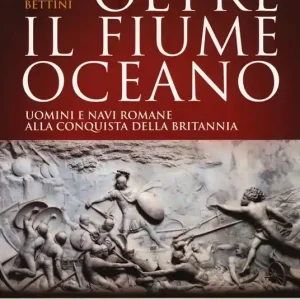 Compra Adesso Oltre il fiume oceano. Uomini e navi romane alla conquista della Britannia. Ediz. illustrata