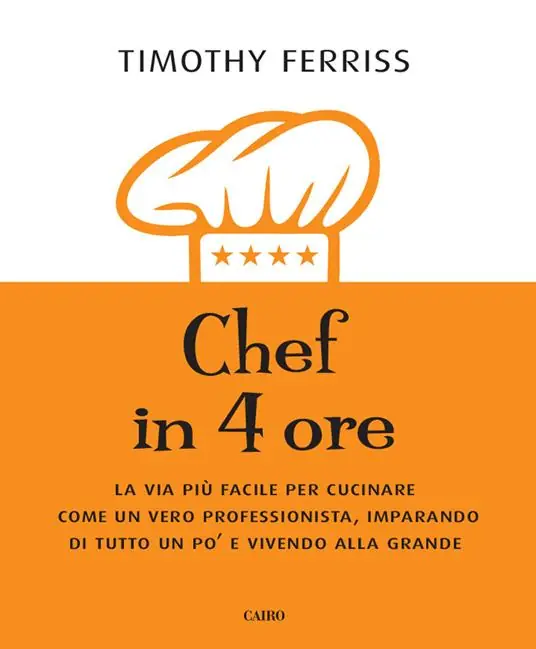 Chef in 4 ore. La via più facile per cucinare come un vero professionista, imparando di tutto un po‘ e vivendo alla grande Must-Have