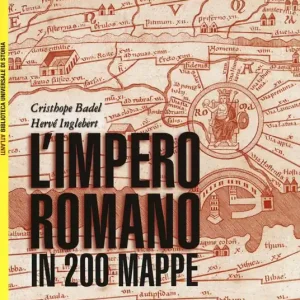 L‘impero romano in 200 mappe. Costruzione, apogeo e fine di un impero III secolo a.C. - VI secolo d.C. Nuovo Arrivo