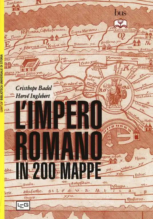 L‘impero romano in 200 mappe. Costruzione, apogeo e fine di un impero III secolo a.C. - VI secolo d.C. Nuovo Arrivo
