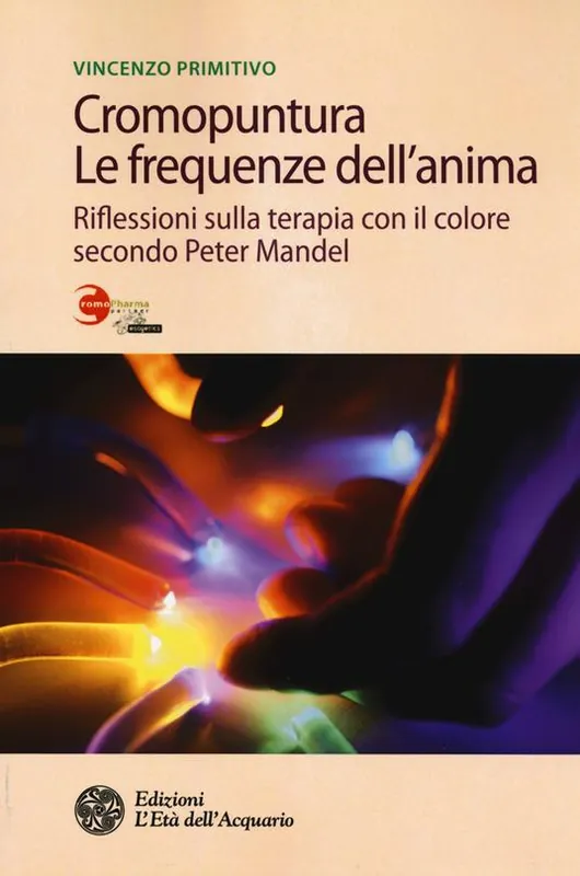 Ultima Occasione Cromopuntura. Le frequenze dell‘anima. Riflessioni sulla terapia con il colore secondo Peter Mandel