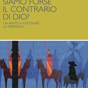 Offerta Del Giorno Siamo forse il contrario di Dio? Un invito a coltivare la speranza