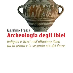 Direttamente Dal Produttore Archeologia degli Iblei. Indigeni e greci nell‘altipiano ibleo tra la prima e la seconda età del ferro