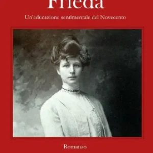 Occasione Imperdibile Frieda. Un‘educazione sentimentale del Novecento