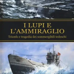Prezzo Conveniente I lupi e l‘ammiraglio. Trionfo e tragedia dei sommergibili tedeschi