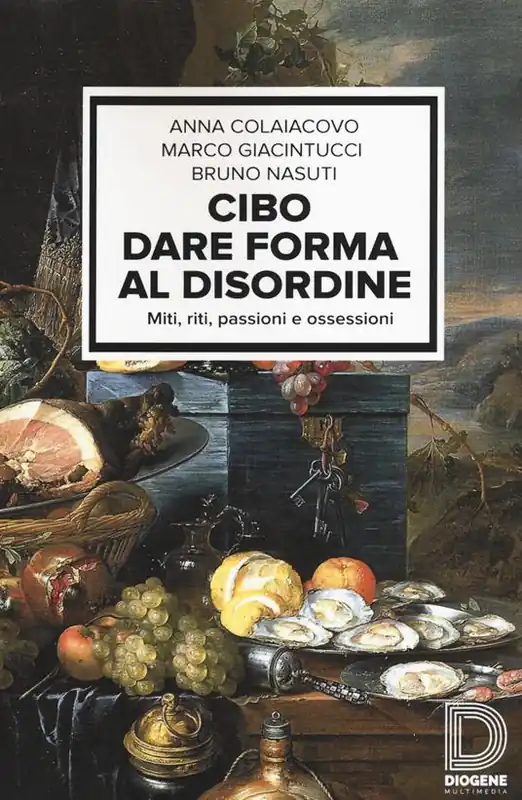 Soddisfatti O Rimborsati Cibo. Dare forma al disordine. Miti, riti, passioni e ossessioni