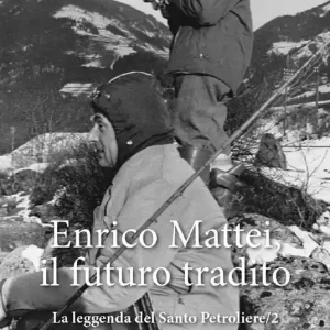 Enrico Mattei, il futuro tradito. La leggenda del santo petroliere. Vol. 2 Bestseller