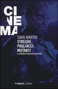 Streghe, pagliacci, mutanti. Il cinema di Álex De la Iglesia Offerta Limitata