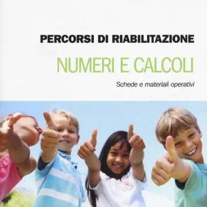 Percorsi di riabilitazione. Numeri e calcoli. Schede e materiali operativi Subito Disponibile