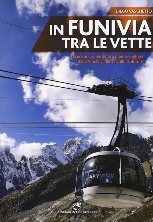 Must-Have In funivia tra le vette. Escursioni imperdibili a piedi e sugli sci dalle Alpi Occidentali alle Dolomiti