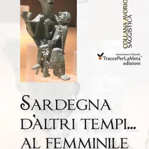 Ultima Occasione Sardegna d‘altri tempi... al femminile. Matriarcato e scioglimento di un matrimonio a Orune nella prima metà del ‘900. Storie e ricordi in lingua italiana e sarda