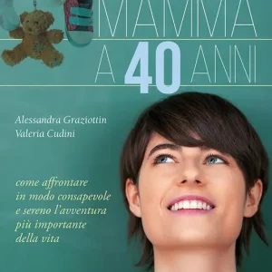 Solo Oggi Mamma a 40 anni. Come affrontare in modo consapevole e sereno l‘avventura più importante della vita