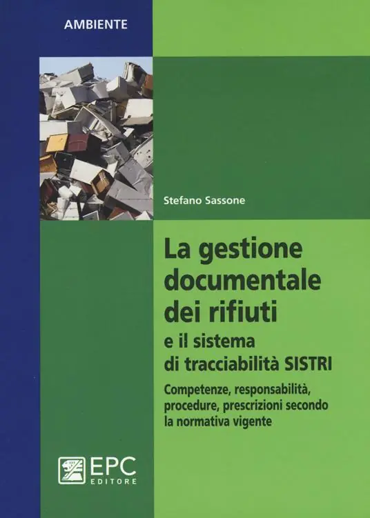 La gestione documentale dei rifiuti e il sistema di tracciabilità SISTRI. Competenze, responsabilità, procedure, prescrizioni secondo la normativa vigente Offerta Lampo