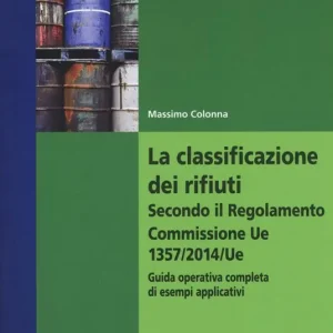 La classificazione dei rifiuti. Secondo il Regolamento Commissione UE 1357/2014/UE. Guida operativa completa di esempi applicativi Vendita Finale