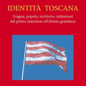 Economico Identità Toscana. Lingua, popolo, territorio, istituzioni dal primo marchese all‘ultimo granduca