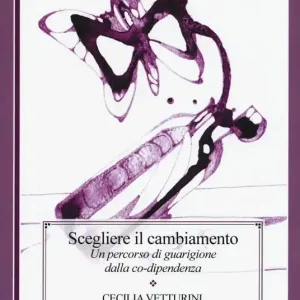 Scegliere il cambiamento. Un percorso di guarigione dalla co-dipendenza Esclusivo
