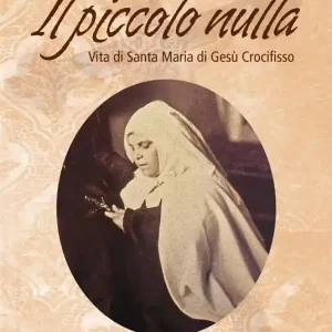 Ultime Pezzi Il piccolo nulla. Vita di santa Maria di Gesù Crocifisso (1846-1878)