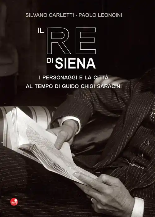 Il re di Siena. I personaggi e la città al tempo di Guidio Chigi Saracini Economico