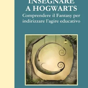 Consegna Rapida Insegnare a Hogwarts. Comprendre il fantasy per indirizzare l‘agire educativo