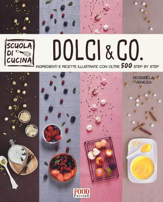 Dolci & co. Ingredienti e ricette illustrate con oltre 500 step by step. Ediz. illustrata Solo Oggi