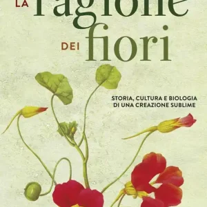 Prezzo Ridotto La ragione dei fiori. Storia cultura e biologia di una creazione sublime