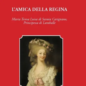 Vendita Finale L‘amica della regina. Maria Teresa Luisa di Savoia Carignano, principessa di Lamballe