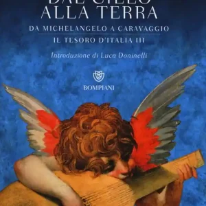 Dal cielo alla terra. Da Michelangelo a Caravaggio. Il tesoro d‘Italia. Ediz. illustrata. Vol. 3 Spedito Oggi