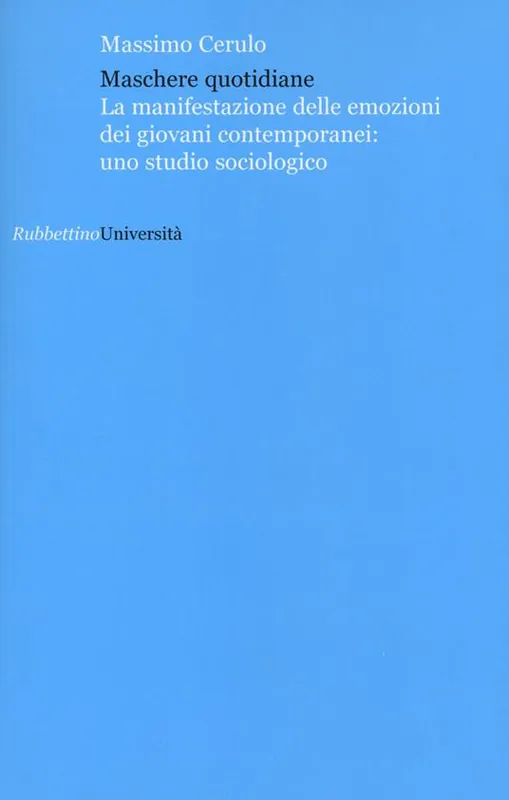 Maschere quotidiane. La manifestazione delle emozioni dei giovani contemporanei uno studio sociologico Subito Disponibile