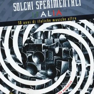 Subito Disponibile Solchi sperimentali Italia. 50 anni di italiche musiche altre