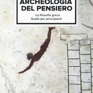 Archeologia del pensiero. La filosofia greca, guida per principianti Saldi