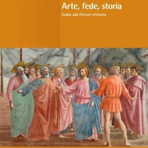 Arte, fede, storia. Guida alla Firenze cristiana. Ediz. illustrata Solo Oggi