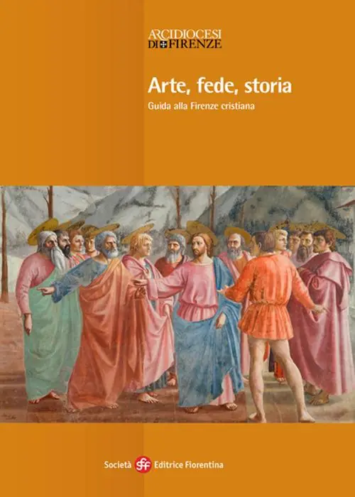 Arte, fede, storia. Guida alla Firenze cristiana. Ediz. illustrata Solo Oggi
