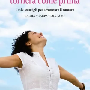 Nuova Collezione Tutto tornerà come prima. I miei consigli per affrontare il tumore