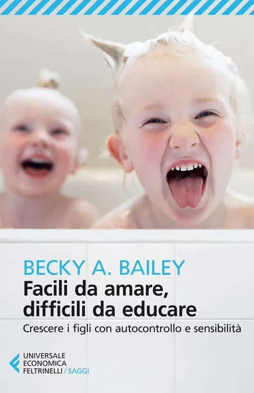 Facili da amare, difficili da educare. Crescere i figli con autocontrollo e sensibilità Reso Gratuito