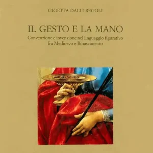 Promozione Esclusiva Il gesto e la mano. Convenzione e invenzione nel linguaggio figurativo fra Medioevo e Rinascimento