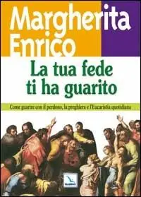 La tua fede ti ha guarito. Come guarire con il perdono, la preghiera e l‘eucaristia quotidiana Popolare