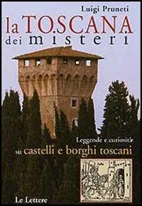 Prezzo Conveniente La Toscana dei misteri. Leggende e curiosità su castelli e borghi toscani