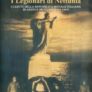 I legionari di Nettunia. I caduti della Repubblica sociale italiana di Anzio e Nettuno (1943-1945) Ultima Occasione