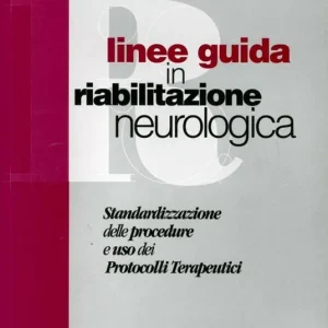 Subito Disponibile Linee guida in riabilitazione neurologica. Standardizzazione delle procedure e uso dei protocolli terapeutici