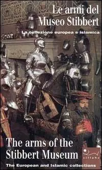 Le armi del Museo Stibbert. Ediz. italiana e inglese Popolare